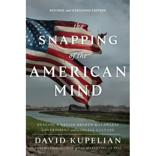 The Snapping of the American Mind: Healing a Nation Broken by a Lawless Government and Godless Culture
