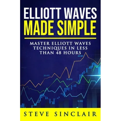 Elliott Waves Made Simple: Master Elliott Waves Techniques In Less Than 48 Hours