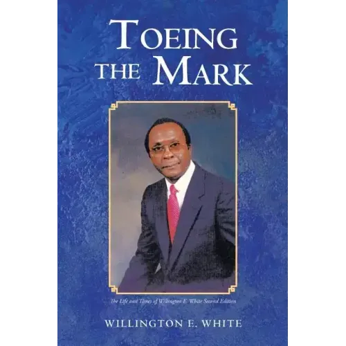 Toeing the Mark: The Life and Times of Willington E. White Second Edition