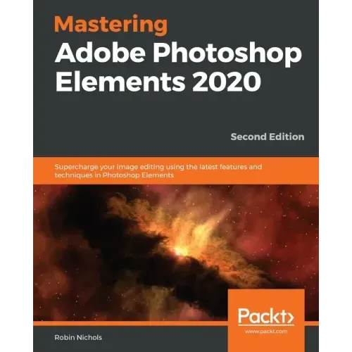 Mastering Adobe Photoshop Elements 2020- Second Edition: Supercharge your image editing using the latest features and techniques in Photoshop Elements