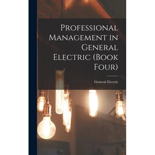 Professional Management in General Electric (Book Four)