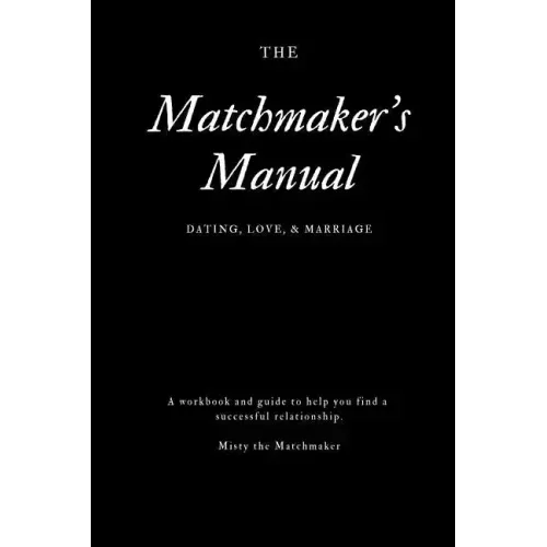 The Matchmaker's Manual: Dating, Love, & Marriage