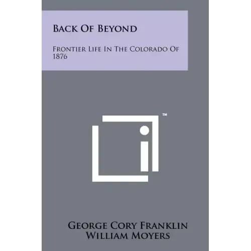 Back of Beyond: Frontier Life in the Colorado of 1876