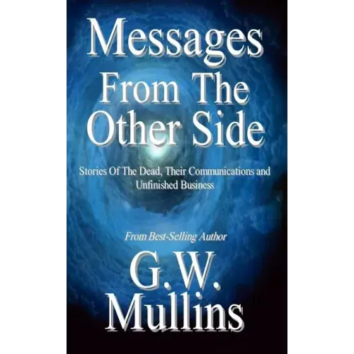 Messages From The Other Side Stories of the Dead, Their Communication, and Unfinished Business