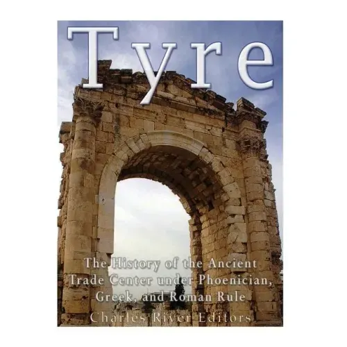 Tyre: The History of the Ancient Trade Center under Phoenician, Greek, and Roman Rule