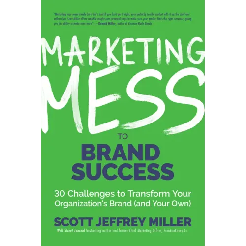 Marketing Mess to Brand Success: 30 Challenges to Transform Your Organization's Brand (and Your Own) (Brand Marketing)