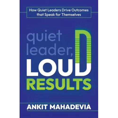 Quiet Leader, Loud Results: How Quiet Leaders Drive Outcomes That Speak for Themselves