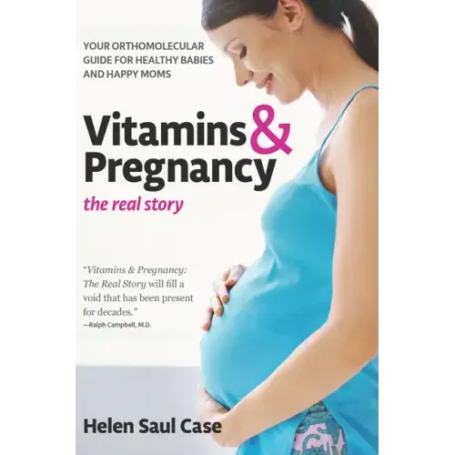 Vitamins & Pregnancy: The Real Story: Your Orthomolecular Guide for Healthy Babies & Happy Moms