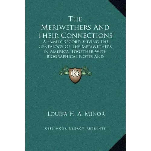 The Meriwethers and Their Connections: A Family Record, Giving the Genealogy of the Meriwethers in America, Together with Biographical Notes and Sketc