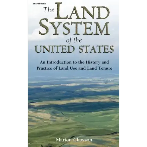 The Land System of the United States: An Introduction to the History and Practice of Land Use and Land Tenure