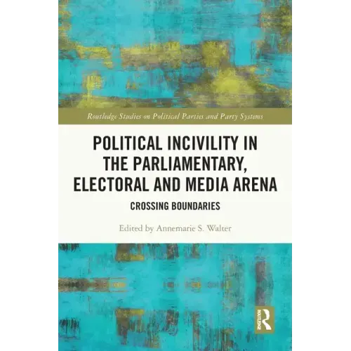Political Incivility in the Parliamentary, Electoral and Media Arena: Crossing Boundaries