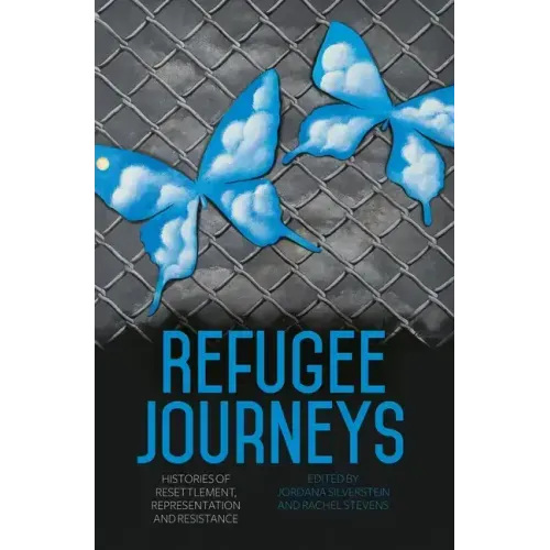 Refugee Journeys: Histories of Resettlement, Representation and Resistance