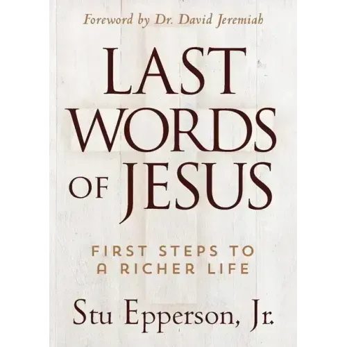 The Last Words of Jesus: First Steps to a Richer Life