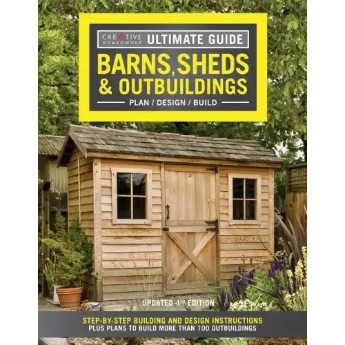 Ultimate Guide: Barns, Sheds & Outbuildings, Updated 4th Edition: Step-By-Step Building and Design Instructions Plus Plans to Build More Than 100 Outb