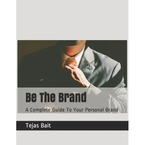 Be The Brand: A Complete Guide To Your Personal Brand