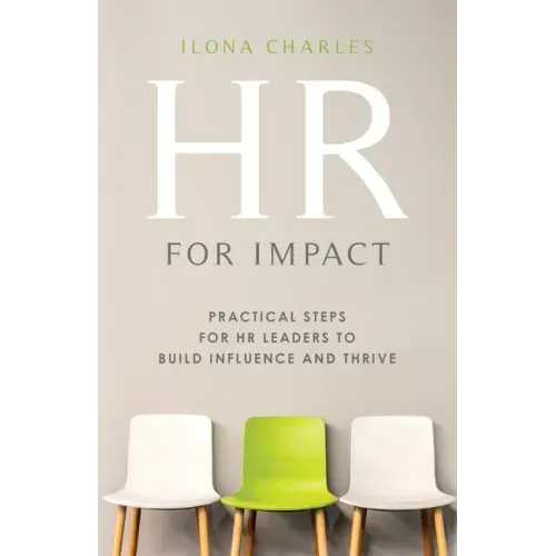HR for Impact: Practical Steps for HR Leaders to Build Influence and Thrive