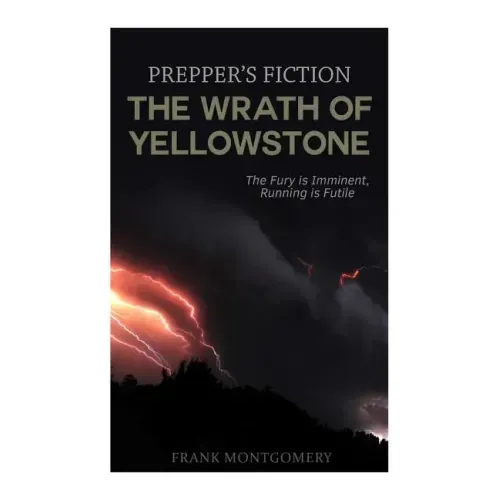 The Wrath of Yellowstone (Preppers Fiction): The Fury is Imminent, Running is Futile