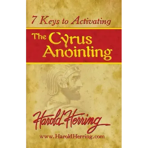 7 Keys to Activating The Cyrus Anointing