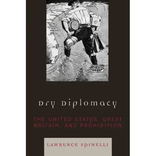 Dry Diplomacy: The United States, Great Britain, and Prohibition