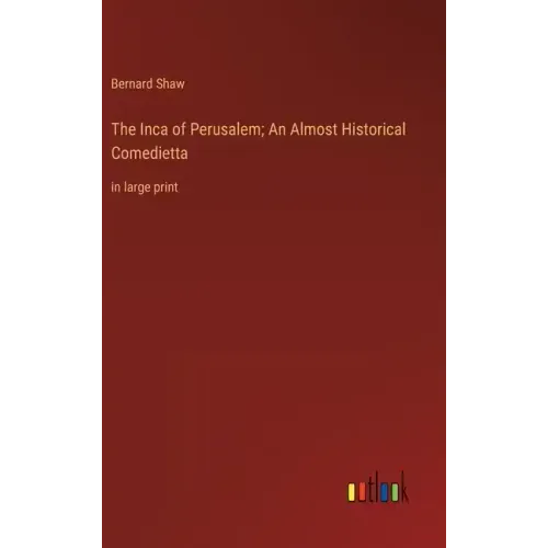 The Inca of Perusalem; An Almost Historical Comedietta: in large print