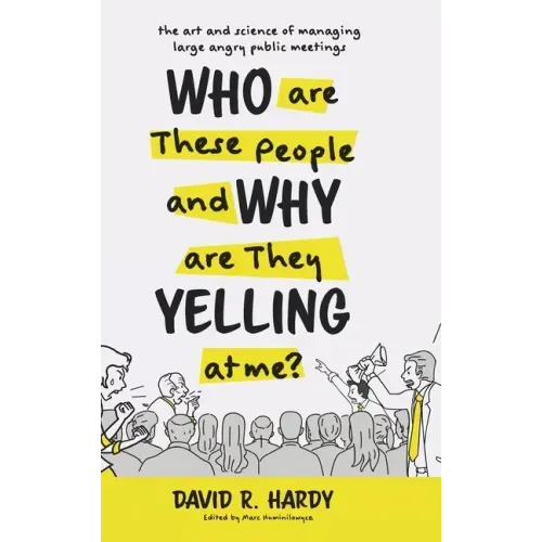 Who are These People and Why are They Yelling at me?: The Art and Science of Managing Large Angry Public Meetings