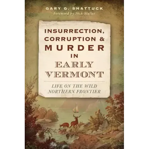 Insurrection, Corruption & Murder in Early Vermont:: Life on the Wild Northern Frontier