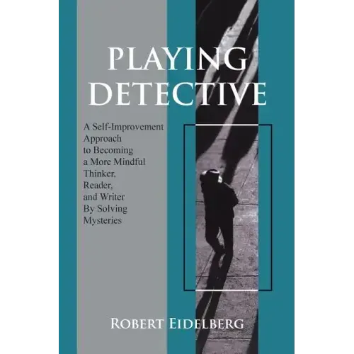 Playing Detective: A Self-Improvement Approach to Becoming a More Mindful Thinker, Reader, and Writer by Solving Mysteries