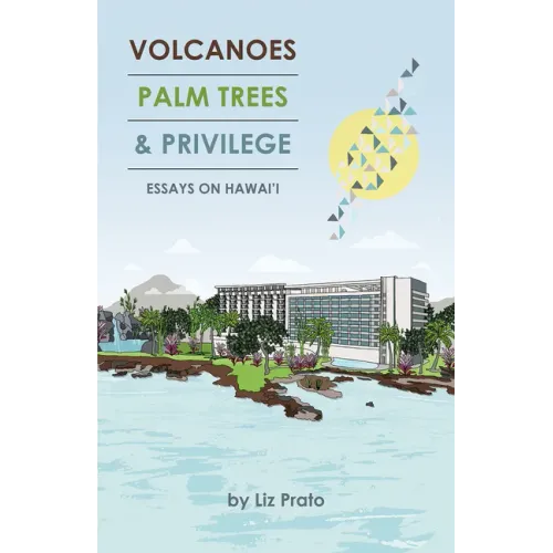 Volcanoes, Palm Trees, and Privilege: Essays on Hawai'i