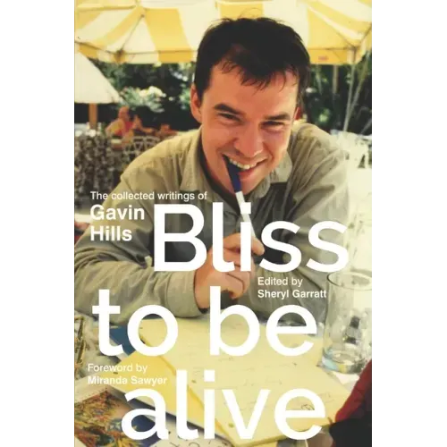 Bliss To Be Alive (2020 edition): The Collected Writings of Gavin Hills