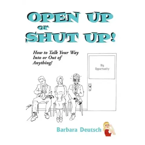 OPEN UP or SHUT UP!: How to Talk Your Way Into or Out of Anything!