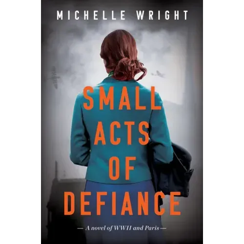 Small Acts of Defiance: A Novel of WWII and Paris