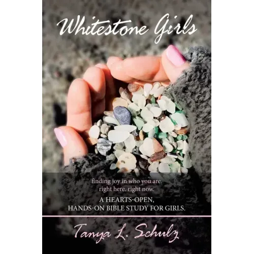 Whitestone Girls: Finding Joy in Who You Are. Right Here. Right Now. a Hearts-Open, Hands-On Bible Study for Girls.