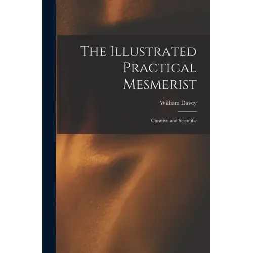 The Illustrated Practical Mesmerist: Curative and Scientific