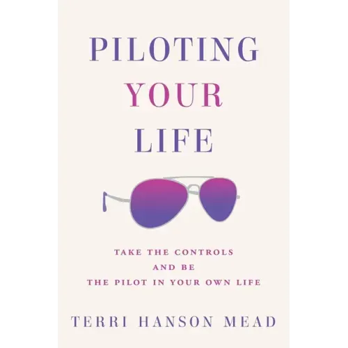 Piloting Your Life: Take the Controls and Be the Pilot In Your Own Life