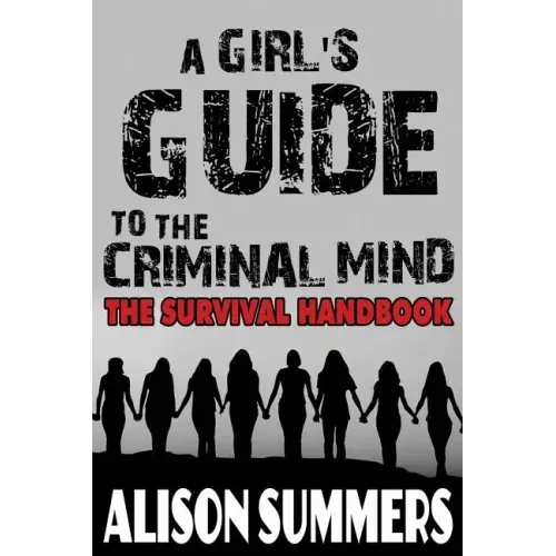 A Girl's Guide to the Criminal Mind: The Survival Handbook