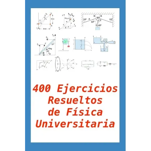 400 Ejercicios Resueltos de Física Universitaria: Práctico para alumnos y profesores