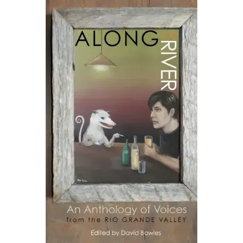 Along the River: An Anthology of Voices from the Rio Grande Valley