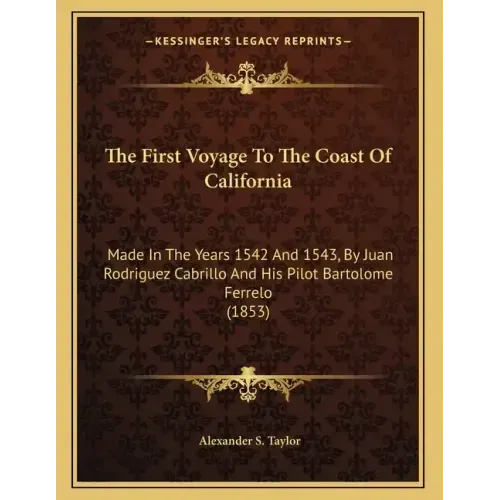 The First Voyage To The Coast Of California: Made In The Years 1542 And 1543, By Juan Rodriguez Cabrillo And His Pilot Bartolome Ferrelo (1853)
