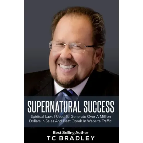 Supernatural Success: Spiritual Laws I Used To Generate Over a Million Dollars In Sales And Beat Oprah In Website Traffic
