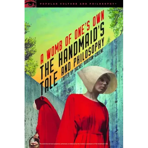 The Handmaid's Tale and Philosophy: A Womb of One's Own