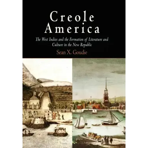Creole America: The West Indies and the Formation of Literature and Culture in the New Republic