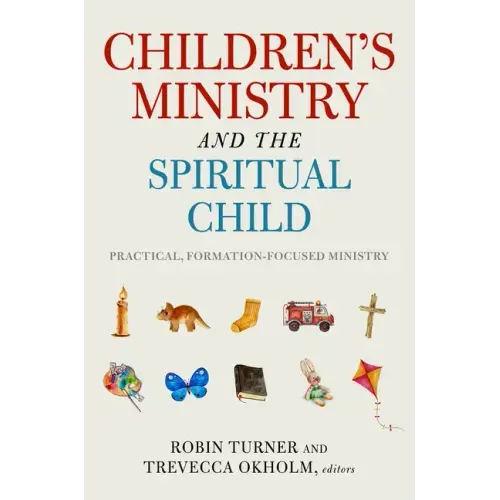Children's Ministry and the Spiritual Child: Practical, Formation-Focused Ministry