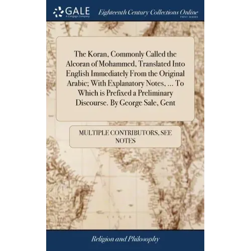 The Koran, Commonly Called the Alcoran of Mohammed, Translated Into English Immediately From the Original Arabic; With Explanatory Notes, ... To Which