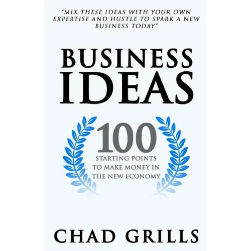 Business Ideas: 100 Starting Points to Make Money in the New Economy
