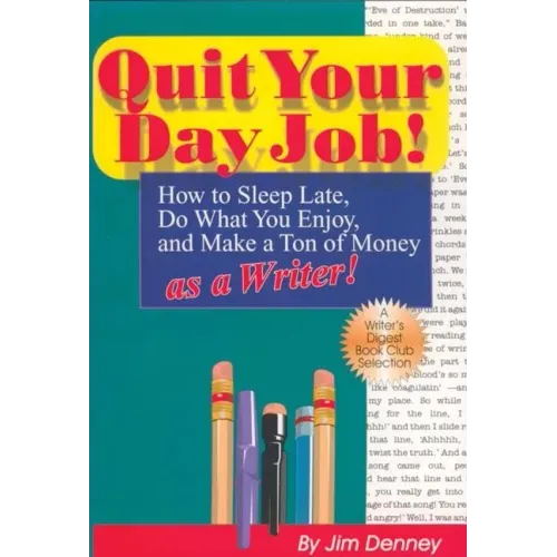 Quit Your Day Job!: How to Sleep Late, Do What You Enjoy, and Make a Ton of Money as a Writer