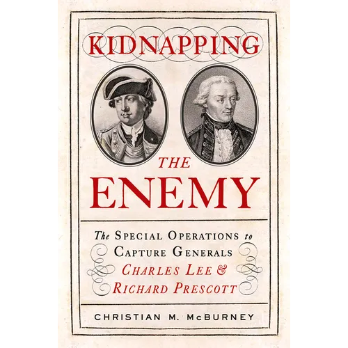Kidnapping the Enemy: The Special Operations to Capture Generals Charles Lee and Richard Prescott