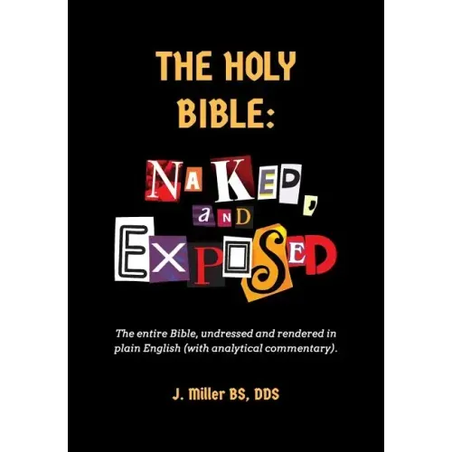 The Holy Bible: Naked, and Exposed: The Entire Bible in Plain Language, with Commentary and Analysis