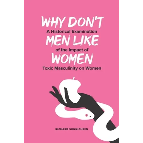 Why Don't Men Like Women: A Historical Examination of the Impact of Toxic Masculinity on Women