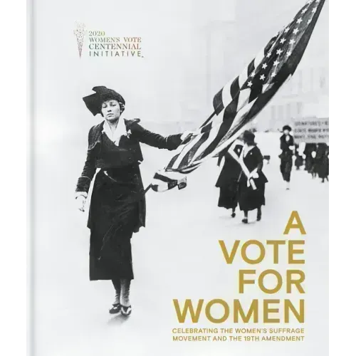 A Vote for Women: Celebrating the Women's Suffrage Movement and the 19th Amendment