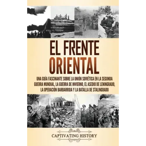 El Frente Oriental: Una guía fascinante sobre la Unión Soviética en la Segunda Guerra Mundial, la guerra de invierno, el asedio de Leningr